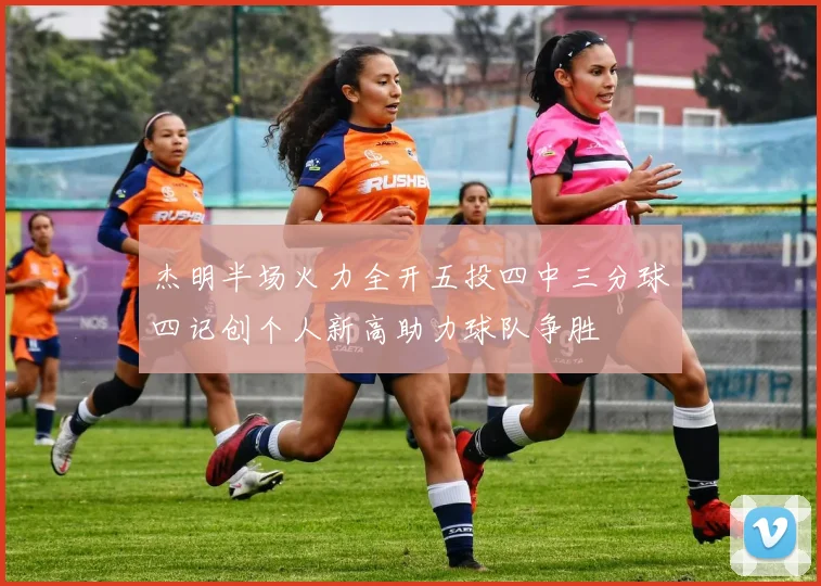 杰明半场火力全开五投四中三分球四记创个人新高助力球队争胜